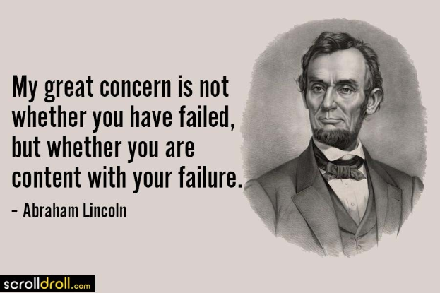 Porträt von Abraham Lincoln, einem Mann mit ernstem Gesichtsausdruck, der einen Anzug und eine Krawatte trägt, mit der Inschrift "Mein großer Kummer besteht nicht darin, ob Sie gescheitert sind, sondern ob Sie mit Ihrem Scheitern zufrieden sind" darunter in fetter Schrift.